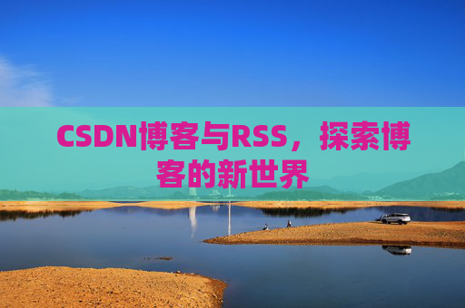 CSDN博客与RSS，探索博客的新世界