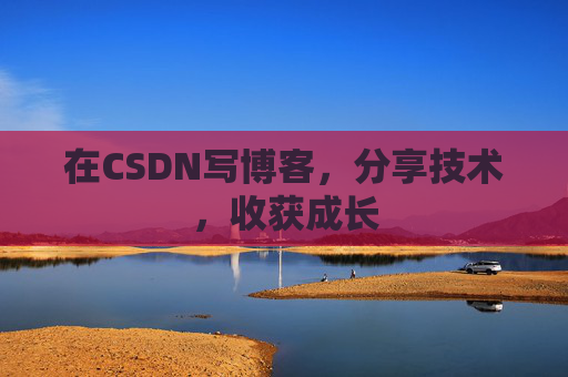 在CSDN写博客，分享技术，收获成长
